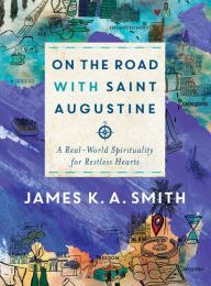 Download Pdf On the Road with Saint Augustine: A Real-World Spirituality for Restless Hearts