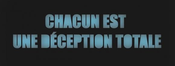 CHACUN EST UN DÉCEPTION TOTALE