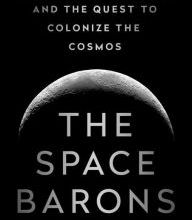 Online Read Ebook The Space Barons: Elon Musk, Jeff Bezos, and the Quest to Colonize the Cosmos