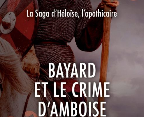 La saga d'Héloïse l'apothicaire, tome 1, Bayard et le crime d'Amboise ; Eric Fouassier 