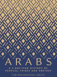 [PDF] Arabs: A 3,000-Year History of Peoples, Tribes and Empires by Tim Mackintosh-Smith