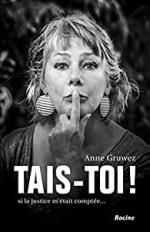 Tais-toi ! Si la justice m'était comptée, Anne GRUWEZ