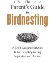 DOWNLOAD [PDF] {EPUB} The Parent's Guide to Birdnesting: A Child-Centered Solution to Co-Parenting During Separation and Divorce