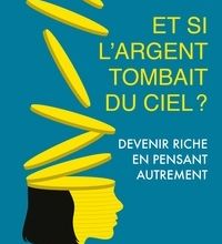 [download pdf] Et si l'argent tombait du ciel ?  - Devenir riche en pensant autrement