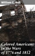 COLORED AMERICANS IN THE WARS OF 1776 AND 1812 leer epub WILLIAM C. NELL