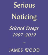 [PDF/Kindle] Serious Noticing: Selected Essays, 1997-2019 by James Wood